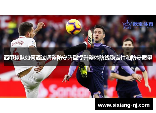 西甲球队如何通过调整防守阵型提升整体防线稳定性和防守质量