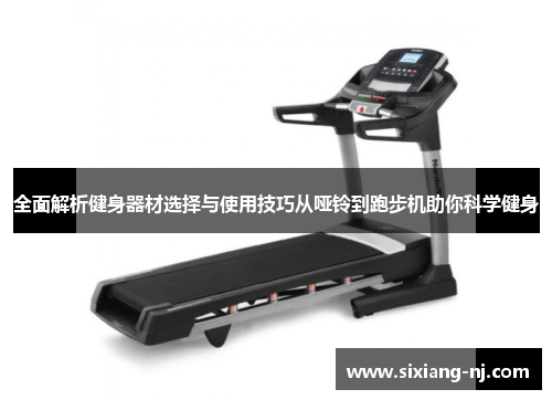 全面解析健身器材选择与使用技巧从哑铃到跑步机助你科学健身